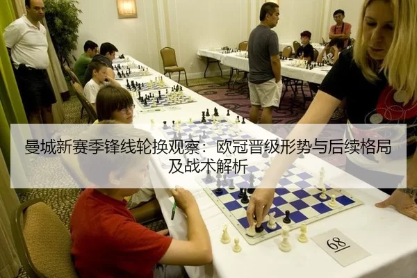 曼城新赛季锋线轮换观察：欧冠晋级形势与后续格局及战术解析